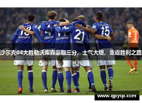 沙尔克04大胜勒沃库森豪取三分，士气大增，重返胜利之路